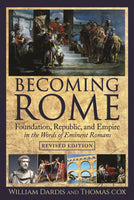 Becoming Rome (Revised Ed.): Foundation, Republic, and Empire in the Words of Eminent Romans by William Dardis and Tom Cox